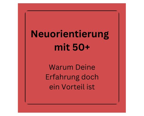 Berufliche Neuorientierung mit 50+ - warum Erfahrung ein Vorteil ist
